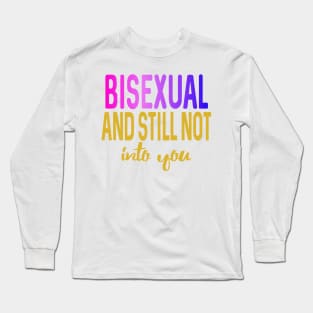 bisexual and still not into you Long Sleeve T-Shirt